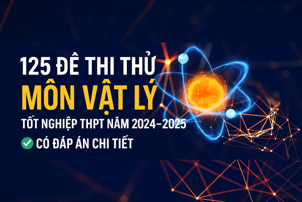 125-de-thi-thu-vat-ly-2025-co-dap-an-chi-tiet-banner-co-giao-nguyen-thi-ha-huyen