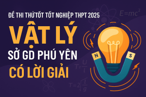 Đề thi thử tốt nghiệp THPT 2025 Vật Lý Sở GD Phú Yên - Có lời giải